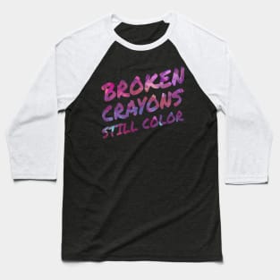 Broken Crayons Still Color Baseball T-Shirt